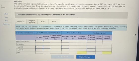 Required: The Company uses a periodic Inventory system. For specific identification, ending inventory consists of 245 units,