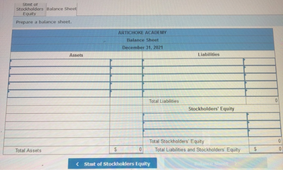 Stmt of Stockholders Balance Sheet Equity Prepare a balance sheet. ARTICHOKE ACADEMY Balance Sheet December 31, 2021 Assets L