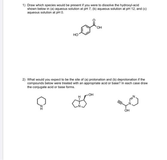 1) Draw which species would be present if you were to dissolve the hydroxyl-acid shown below in (a) aqueous solution at pH 7,