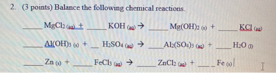 2. (3 points) Balance the following chemical reactions. MgCl2 (aa) + KOH (au → Mg(OH)2 (6) + KClaw Al(OH)3 (ə) + _ H2SO4 (aw