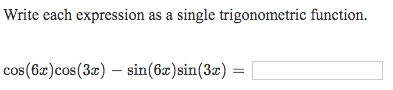 Write each expression as a single trigonometric function. cos(6.c )cos(3x) - sin(62) sin(30) =