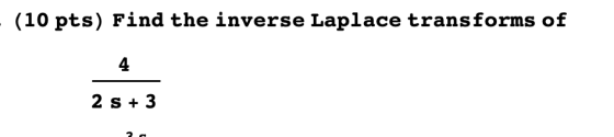 (10 pts) Find the inverse Laplace transforms of 4 2 s + 3
