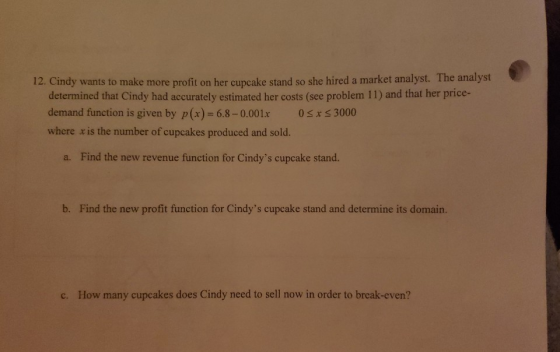 12. Cindy wants to make more profit on her cupcake stand so she hired a market analyst. The analyst determined that Cindy had