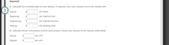 Required: 1. Calculate the overhead rates for each activity. If required, carry your answers out to the nearest cent. Setups