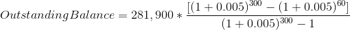 Outstanding Balance = 281,900*\frac{[(1+0.005)^{300}-(1+0.005)^{60}]}{(1+0.005)^{300}-1}