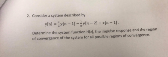 2. Consider a system described by Determine the system function H(z), the impulse response and the region of convergence of t