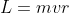 L = mvr