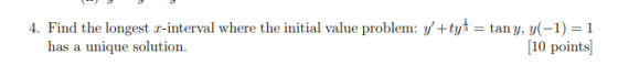 4. Find the longest r-interval where the initial value problem: y+ty: = tany, y(-1) = 1 has a unique solution. (10 points)