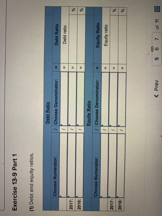 Exercise 13-9 Part 1 (1) Debt and equity ratios. Debt Ratio I Choose Denominator: Choose Numerator: Debt Ratio Debt ratio 201