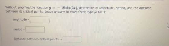 Without graphing the function y 10 sin(2x), determine its amplitude, period, and the distance between its critical points. Le
