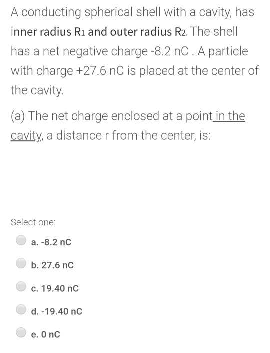 A conducting spherical shell with a cavity, has inner radius Ri and outer radius R2. The shell has a net negative charge -8.2