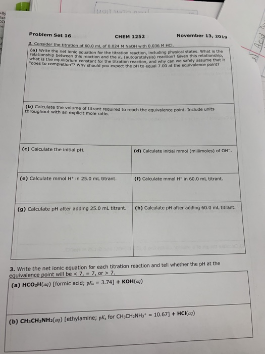 Problem Set 16 CHEM 1252 November 13, 2019 2. Consider the titration of 60.0 mL of 0.024 M NaOH with 0.036 M HCI. write the n