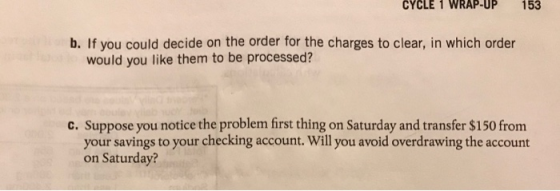 CYCLE 1 WRAP-UP 153 b. If you could decide on the order for the charges to clear, in which order would you like them to be pr
