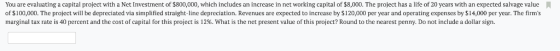You are evaluating a capital project with a Net Investment of $800,000, which includes an increase in net working capital of