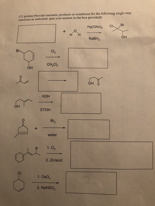 (21 points) Provide reactants, products or conditions for the following single step reactions as indicated. (put your answer