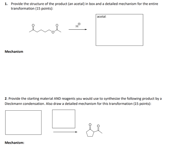 1. Provide the structure of the product (an acetal) in box and a detailed mechanism for the entire transformation (15 points)