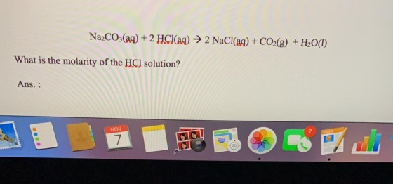 Na2CO3(aq) + 2 HCl(aq) → 2 NaCl(aq) + CO2(g) + H2O(l) What is the molarity of the HC] solution? Ans. :