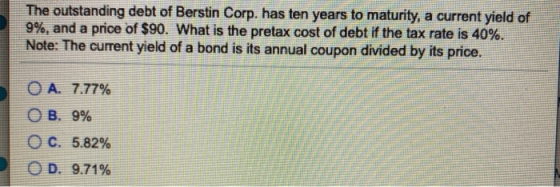 The outstanding debt of Berstin Corp. has ten years to maturity, a current yield of 9%, and a price of $90. What is the preta