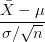 \frac{\bar{X}-\mu}{\sigma /\sqrt{n}}
