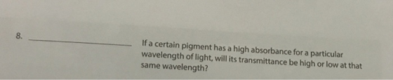If a certain pigment has a high absorbance for a particular wavelength of light, will its transmittance be high or low at tha