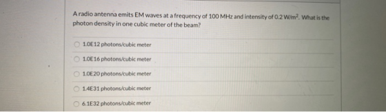 A radio antenna emits EM waves at a frequency of 100 MHz and intensity of 0.2 W/m2. What is the photon density in one cubic m