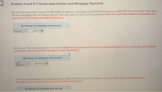 Problem 4 and 5-7 House Appreciation and Mortgage Payments Say that you purchase a house for $272,000 by getting a mortgage f