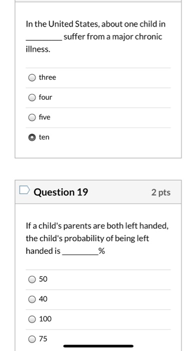In the United States, about one child in suffer from a major chronic illness. three four five ten Question 19 2 pts If a chil