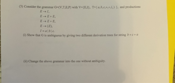 (3) Consider the grammar G=(V.T.E.P) with V={E,1). T={a,b,c,++,() ), and productions EI, EE+E, EE+E, E (E), I=abc. (1) Show t