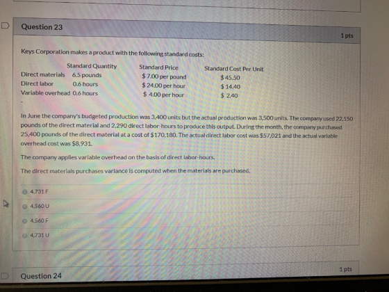 D Question 23 1 pts Keys Corporation makes a product with the following standard costs: Standard Quantity Standard Price Stan