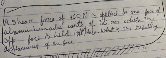 A shear force of yooN is applied to one face of aluminiumace with of 30 cm while the Copp. face is held intele. what is the r