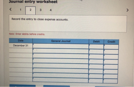 Journal entry worksheet < 1 2 Record the entry to close expense accounts. Note: Enter debits before credits. General Journal