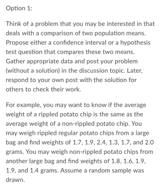 Option 1: Think of a problem that you may be interested in that deals with a comparison of two population means. Propose eith
