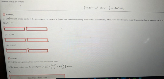 Consider the given system di = 2x²y – 3x2 - 25 y, y=-2xy? + bxy. x Incorrect (a) Determine all critical points of the given s