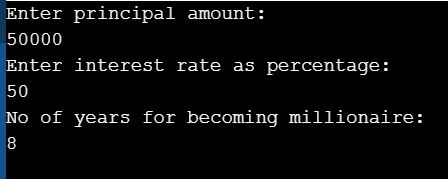 Enter principal amount: 50000 Enter interest rate as percentage: 50 No of years for becoming millionaire: