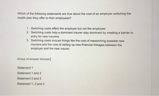 Which of the following statements are true about the cost of an employer switching the health plan they offer to their employ