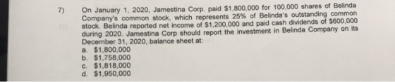 On January 1, 2020, Jamestina Corp. paid $1,800,000 for 100,000 shares of Belinda Companys common stock, which represents 25