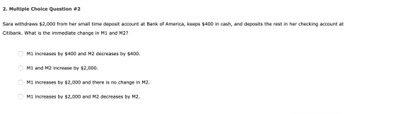 2. Multiple Choice Question #2 Sara withdraws $2,000 from her small time deposit account at Bank of America, keeps $400 in ca