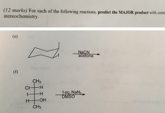 (12 marks) For each of the following reactions, predict the MAJOR product with corre stereochemistry. (e) NACN acetone (f) CH