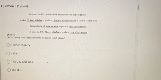 Question 5 (1 point) India and the U.S. produce both microprocessors and cell phones It takes 1/2 hour of labor to produce 1