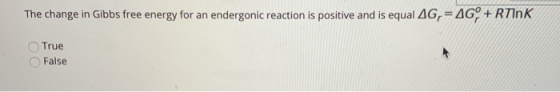 The change in Gibbs free energy for an endergonic reaction is positive and is equal AG, = AG, + Rink True False