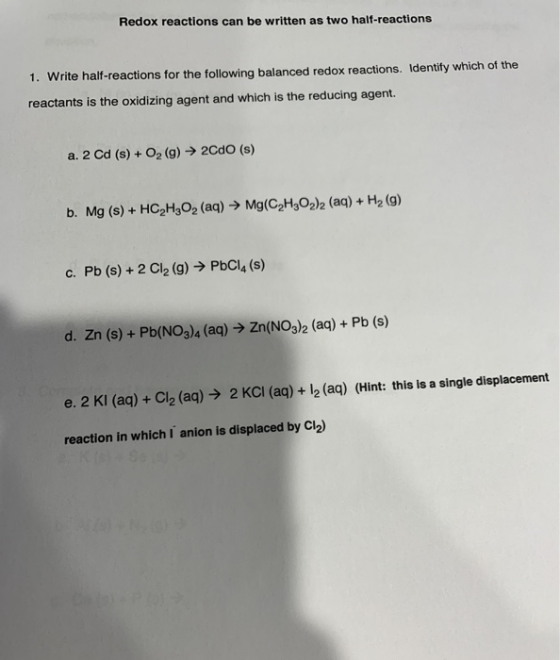 Redox reactions can be written as two half-reactions 1. Write half-reactions for the following balanced redox reactions. Iden