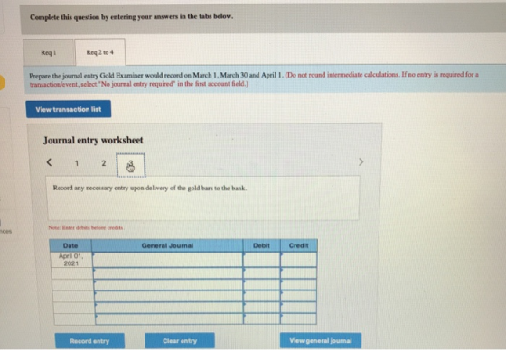 Complete this question by entering your answers in the tabs below. Req 1 Req 2 to 4 Prepare the journal entry Gold Examiner w