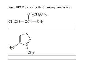 Give IUPAC names for the following compounds. CH2CH2CH3 CH3CH=CCH=CH2 HC CH3