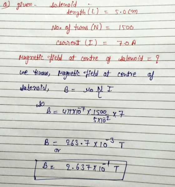 Q) given - Solenoid dength (L) = 5.0 cm No. of twoms (N) = 1500 cuorrent (I) = 7.0 A Magnetic field at contre of selonoid = ?