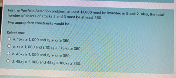 For the Portfolio Selection problem, at least $1,000 must be invested in Stock 2. Also, the total number of shares of stocks