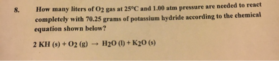 How many liters of O2 gas at 25°C and 1.00 atm pressure are needed to react completely with 70.25 grams of potassium hydride