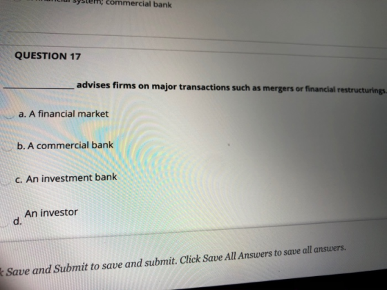 commercial bank QUESTION 17 advises firms on major transactions such as mergers or financial restructurings a. A financial ma