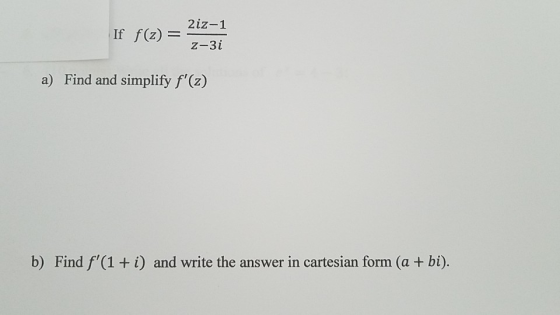 2iz-1 If f(2) = 27251 2-3i a) Find and simplify f(z) b) Find f(1 + i) and write the answer in cartesian form (a + bi).