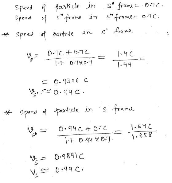 speed speed speed of particle in .S frame = .07c. of shframe in so frame = 0.76. of particle in s frame * = 0.7C toite it 0