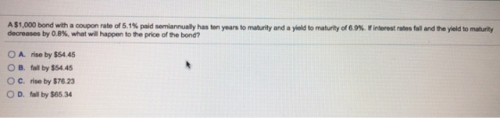 A $1,000 bond with a coupon rate of 5.1% paid semiannually has ton years to maturity and a yield to maturity of 6.9%. If inte